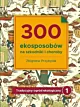 300 ekosposobów na szkodniki i choroby Zbigniew Przybylak