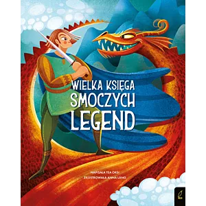 Fantastyczne stworzenia. Wielka księga smoczych legend