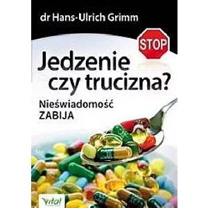 Jedzenie czy trucizna? Nieświadomość ZABIJA  Hans-Ulrich Grimm