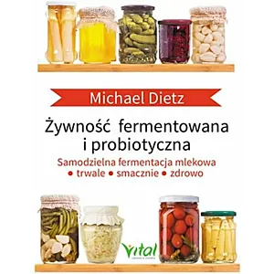 Żywność fermentowana i probiotyczna. Samodzielna fermentacja mlekowa. Trwale, smacznie i zdrowo. Michael Dietz