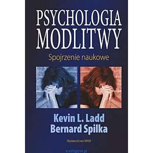 PSYCHOLOGIA MODLITWY. SPOJRZENIE NAUKOWE, LADD, SPILKA, NOWA, UNIKAT